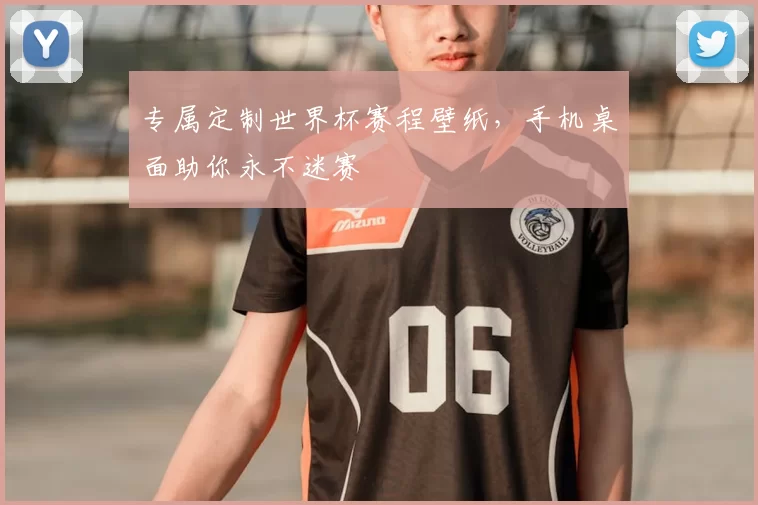 专属定制世界杯赛程壁纸,手机桌面助你永不迷赛