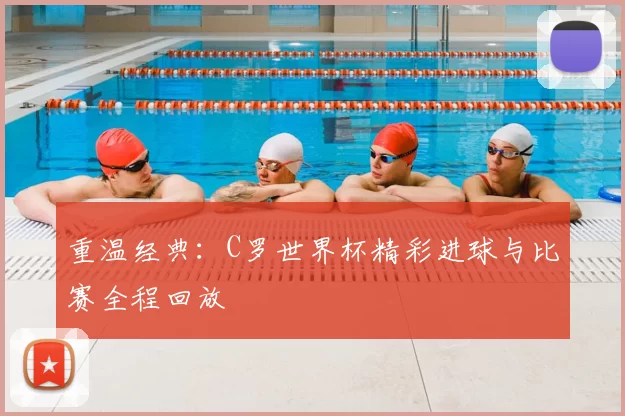 重温经典:C罗世界杯精彩进球与比赛全程回放