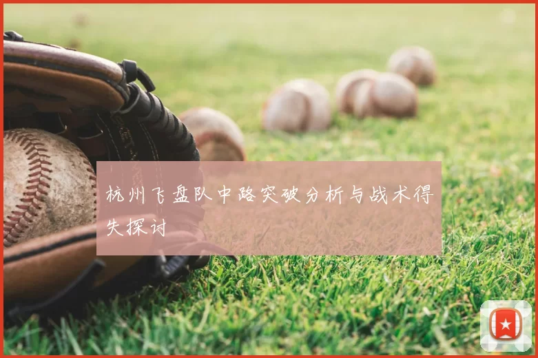 杭州飞盘队中路突破分析与战术得失探讨