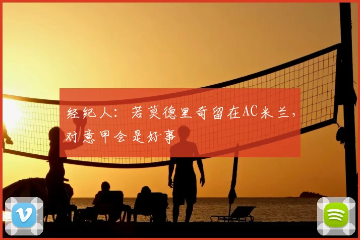 经纪人:若莫德里奇留在AC米兰,对意甲会是好事