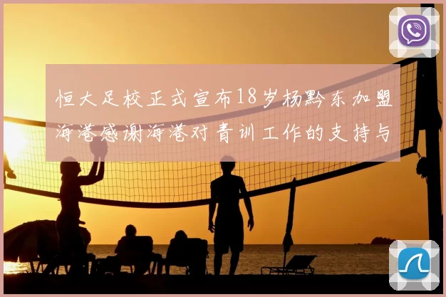 恒大足校正式宣布18岁杨黔东加盟海港感谢海港对青训工作的支持与认可