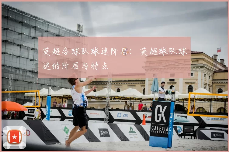 英超各球队球迷阶层:英超球队球迷的阶层与特点