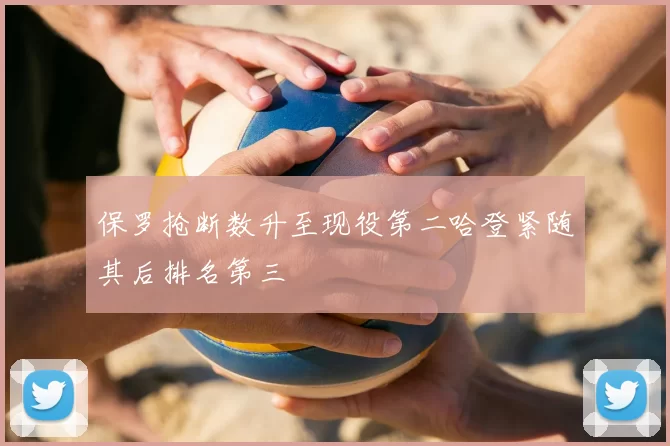 保罗抢断数升至现役第二哈登紧随其后排名第三