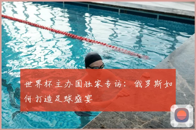 世界杯主办国独家专访:俄罗斯如何打造足球盛宴