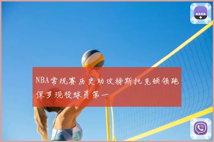 NBA常规赛历史助攻榜斯托克顿领跑保罗现役球员第一