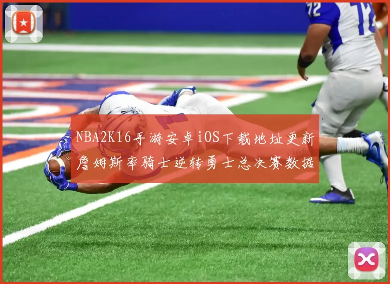 NBA2K16手游安卓iOS下载地址更新詹姆斯率骑士逆转勇士总决赛数据