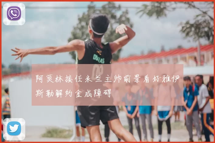 阿莫林接任米兰主帅前景看好雅伊斯勒解约金成障碍
