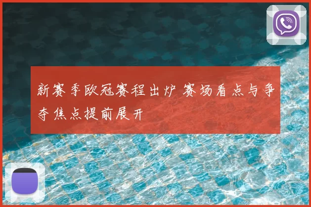 新赛季欧冠赛程出炉 赛场看点与争夺焦点提前展开