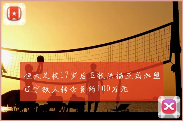 恒大足校17岁后卫张洪福正式加盟辽宁铁人转会费约100万元