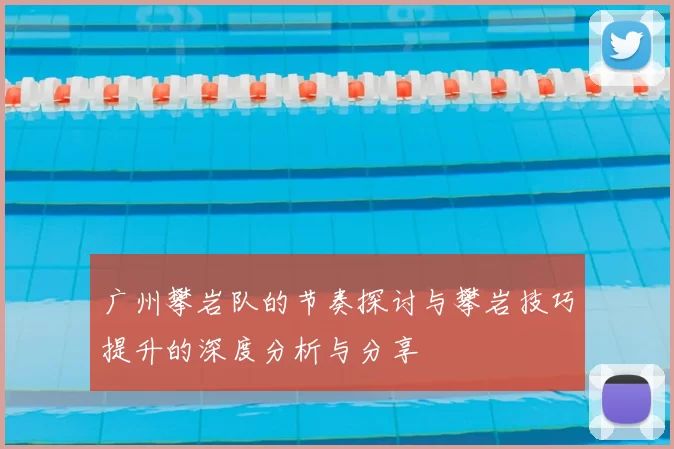 广州攀岩队的节奏探讨与攀岩技巧提升的深度分析与分享