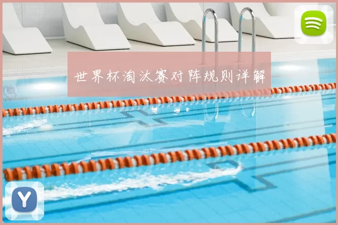 世界杯淘汰赛对阵规则详解