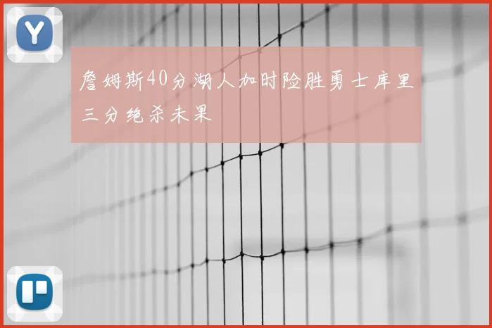 詹姆斯40分湖人加时险胜勇士库里三分绝杀未果