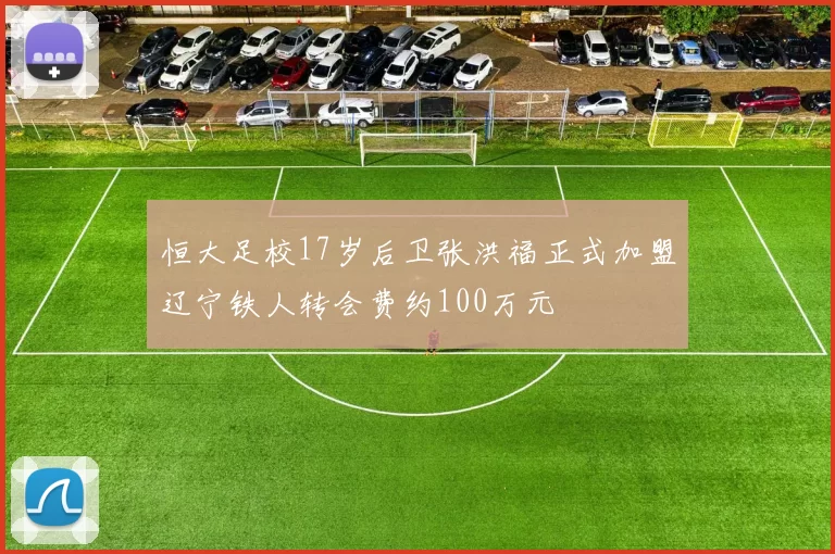 恒大足校17岁后卫张洪福正式加盟辽宁铁人转会费约100万元
