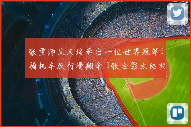 张雪师父又培养出一位世界冠军!骑机车改行滑翔伞 1张合影太经典