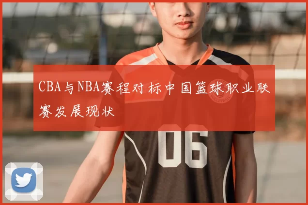CBA与NBA赛程对标中国篮球职业联赛发展现状